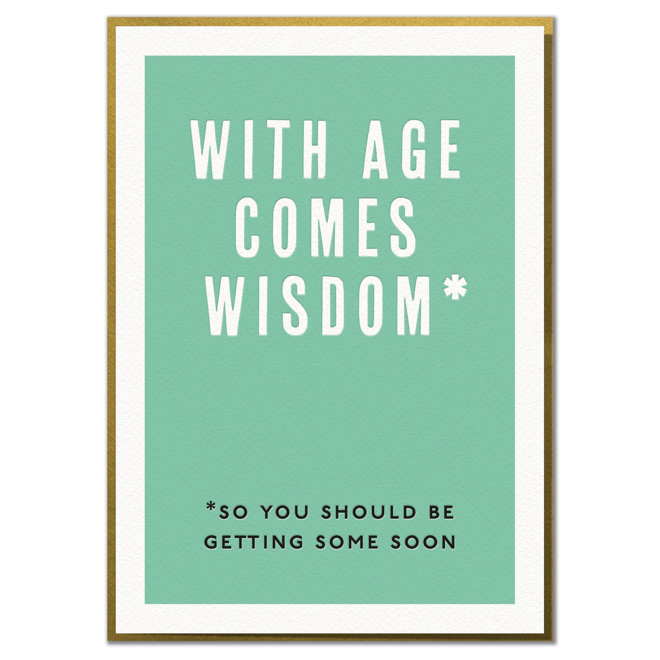 with Age Comes Wisdom. So You Should Be Getting Some Soon. Funny Birthday Card