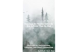 Sometimes the Tension Before the Kiss Is Better Than the Kiss: Musings on Anticipation, Emotion, and Quiet Connection