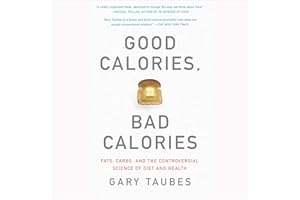 Good Calories, Bad Calories: Fats, Carbs, and the Controversial Science of Diet and Health