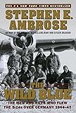 The Wild Blue: The Men and Boys Who Flew the B-24s Over Germany 1944-45
