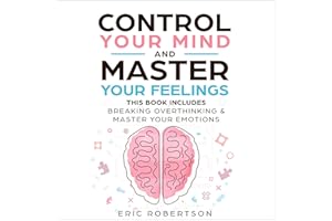 Control Your Mind and Master Your Feelings: This Book Includes - Break Overthinking & Master Your Emotions