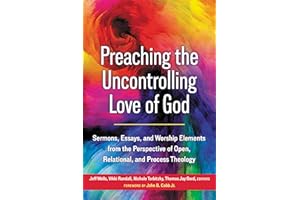 Preaching the Uncontrolling Love of God: Sermons, Essays, and Worship Elements from the Perspective of Open, Relational, and 