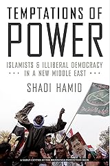 Temptations of Power: Islamists and Illiberal Democracy in a New Middle East Kindle Edition