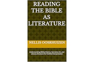 Reading the Bible as Literature: Understanding Biblical Genre, Narrative Art, and Literary Structure for Faithful Interpretat