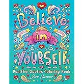 Positive Quotes: An Inspirational Coloring Book for Adults, Teens, and Kids with Positive Affirmations, Motivational Sayings,