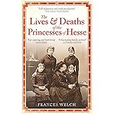 The Lives and Deaths of the Princesses of Hesse: The curious destinies of Queen Victoria's granddaughters