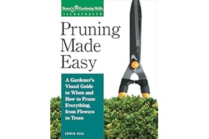 Pruning Made Easy: A Gardener's Visual Guide to When and How to Prune Everything, from Flowers to Trees