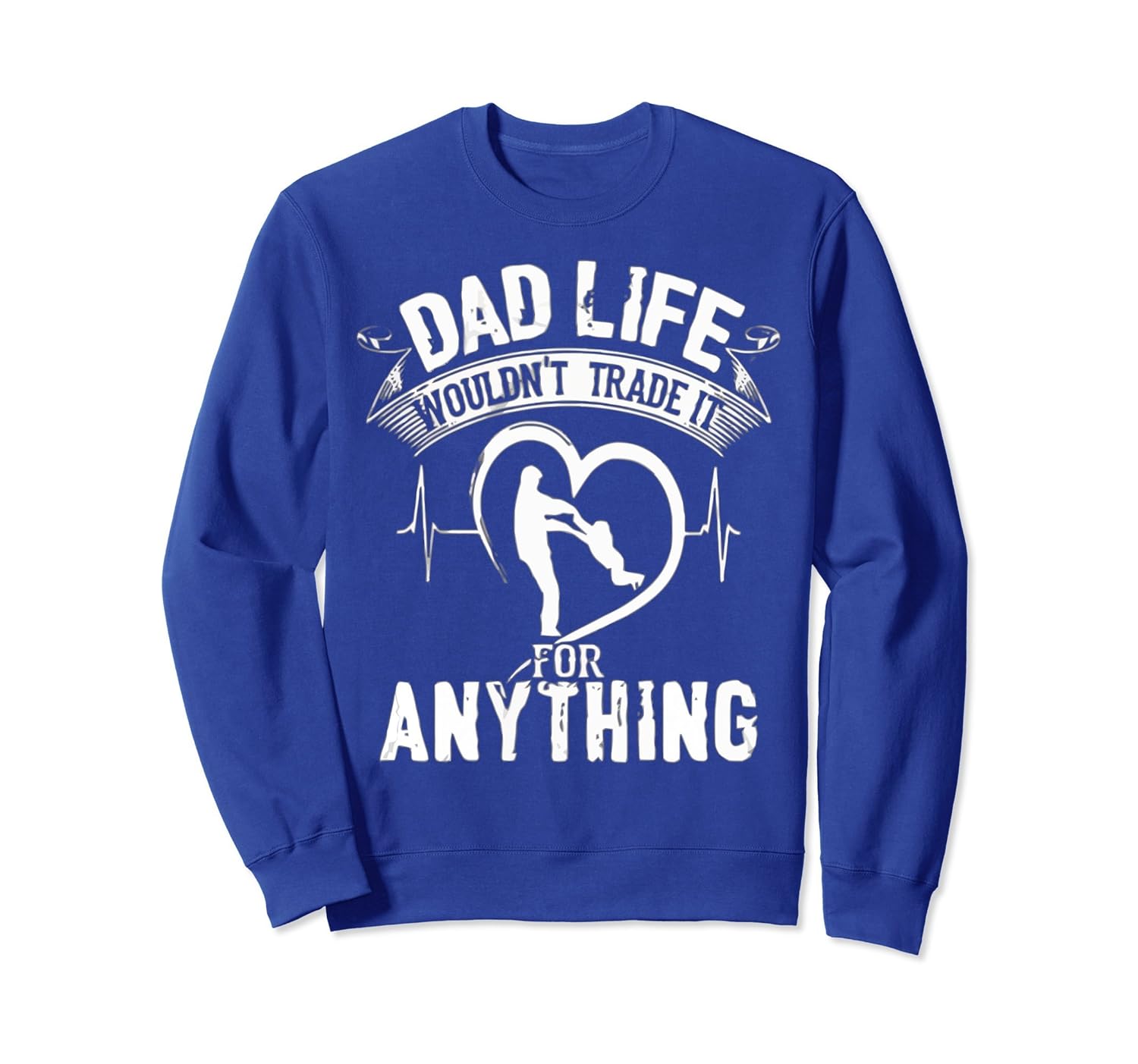 Dad life wouldn't trade it for anything SweatShirt-anz