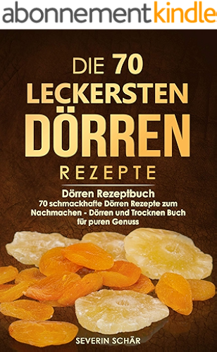 Download Die 70 leckersten Dörren Rezepte : Dörren Rezeptbuch - 70 schmackhafte Dörren Rezepte zum Nachmachen - Dörren und Trocknen Buch für puren Genuss (German Edition) PDF