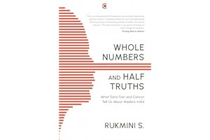 Whole Numbers And Half Truths : What Data Can And Cannot Tell Us About Modern India