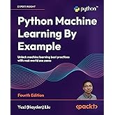 Python Machine Learning By Example: Unlock machine learning best practices with real-world use cases