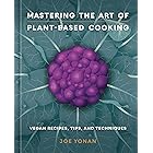 Mastering the Art of Plant-Based Cooking: Vegan Recipes, Tips, and Techniques [A Cookbook]