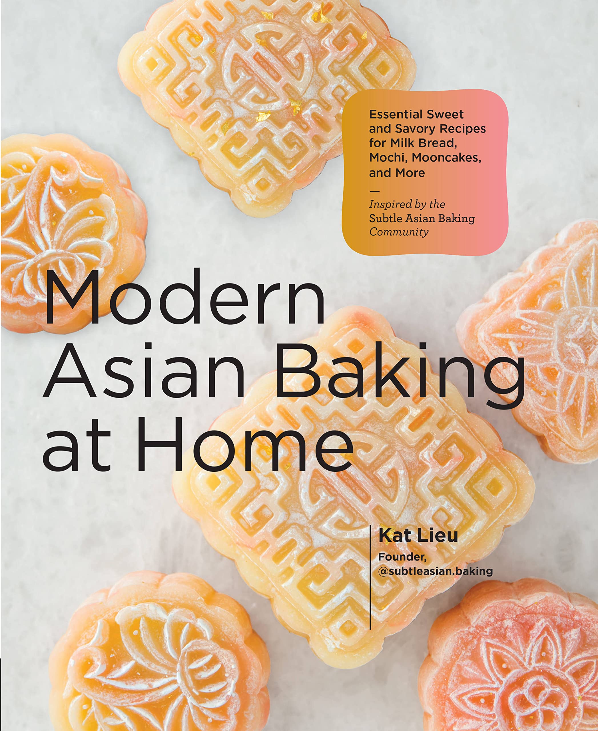 Fashionable Asian Baking at Residence: Important Candy and Savory Recipes for Milk Bread, Mochi, Mooncakes, and Extra; Impressed by the Delicate Asian Baking Group