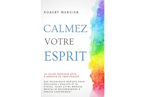 CALMEZ VOTRE ESPRIT: Un guide pratique afin d’arrêter de trop penser. Des techniques rapides pour soulager l’anxiété et le st