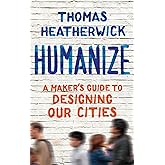 Humanize: A Maker's Guide to Designing Our Cities