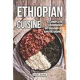 Ethiopian Cuisine: A Complete Cookbook of Colorful, Exotic Dishes