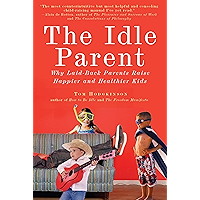 The Idle Parent: Why Laid-Back Parents Raise Happier and Healthier Kids book cover