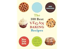 The 100 Best Vegan Baking Recipes: Amazing Cookies, Cakes, Muffins, Pies, Brownies and Breads