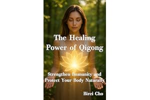 The Healing Power of Qigong: Strengthen Immunity and Protect Your Body Naturally: Awaken Your Inner Energy to Heal, Balance, 