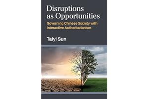 Disruptions as Opportunities: Governing Chinese Society with Interactive Authoritarianism (China Understandings Today)