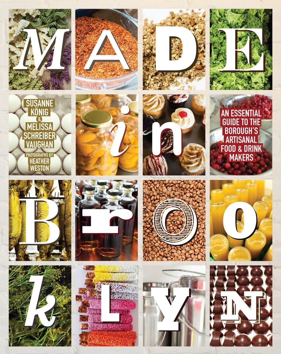 Made in Brooklyn: An Essential Guide to the Borough's Artisanal Food & Drink Makers Made in Brooklyn: An Essential Guide to the Borough's Artisanal Food & Drink Makers Hardcover