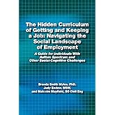 The Hidden Curriculum of Getting and Keeping a Job: Navigating the Social Landscape of Employment A Guide for Individuals Wit
