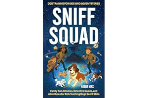 Sniff Squad: Dog Training for Kids Who Love Mysteries : Family Fun Activities, Detective Games, and Adventures for Kids Teach