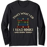 That's What I Do I Read Books and I Know Things - Reading Long Sleeve T-Shirt
