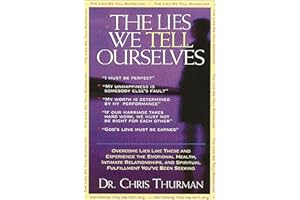 The Lies We Tell Ourselves: Overcome lies and experience the emotional health, intimate relationships, and spiritual fulfillm