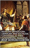 Essay on Catholicism, Liberalism and Socialism, Considered in their Fundamental Principles