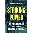 Striking Power: How Cyber, Robots, and Space Weapons Change the Rules for War