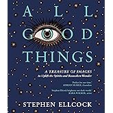 All Good Things: A Treasury of Images to Uplift the Spirits and Reawaken Wonder