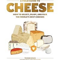 A Field Guide to Cheese: How to Select, Enjoy, and Pair the World's Best Cheeses