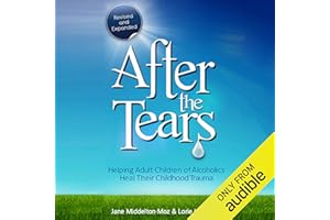 After the Tears: Helping Adult Children of Alcoholics Heal Their Childhood Trauma