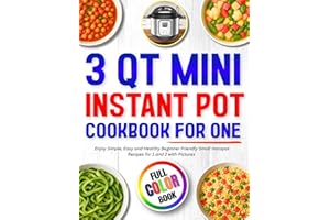 3 Qt Mini Instant Pot Cookbook for One: Enjoy Simple, Easy and Healthy Beginner Friendly Small Instapot Recipes for 1 and 2 w
