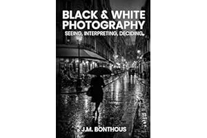 BLACK & WHITE PHOTOGRAPHY: SEEING, INTERPRETING, DECIDING