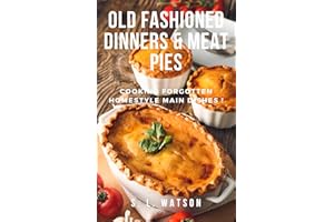 Old Fashioned Dinners & Meat Pies: Cooking Forgotten Homestyle Main Dishes! (Southern Cooking Recipes)