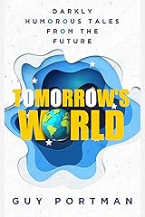Tomorrow's World: Darkly Humorous Tales From The Future Kindle Edition