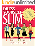 Dress Yourself Slim: The Incredibly Simple Secrets Every Woman Should Know To Look Instantly Slimmer