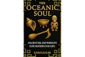 The Oceanic Soul: Ancient Island Wisdom for Modern Day Life (Ancestral Wisdom)