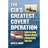 The CIA's Greatest Covert Operation: Inside the Daring Mission to Recover a Nuclear-Armed Soviet Sub