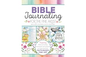 Bible Journaling for the Fine Artist: Inspiring Bible Journaling Techniques and Projects to Create Beautiful Faith-Based Fine
