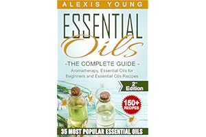 Essential Oils for Beginners: The Complete Guide: Over 150 Powerful Recipes That Really Works, Aromatherapy, Essential Oils, 