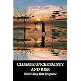 Climate Uncertainty and Risk: Rethinking Our Response (Anthem Environment and Sustainability Initiative)