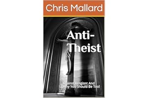 Anti-Theist: Against Religion: And Why You Should Be Too!