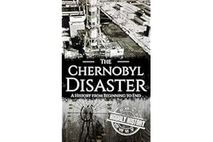 The Chernobyl Disaster: A History from Beginning to End (History of Ukraine)