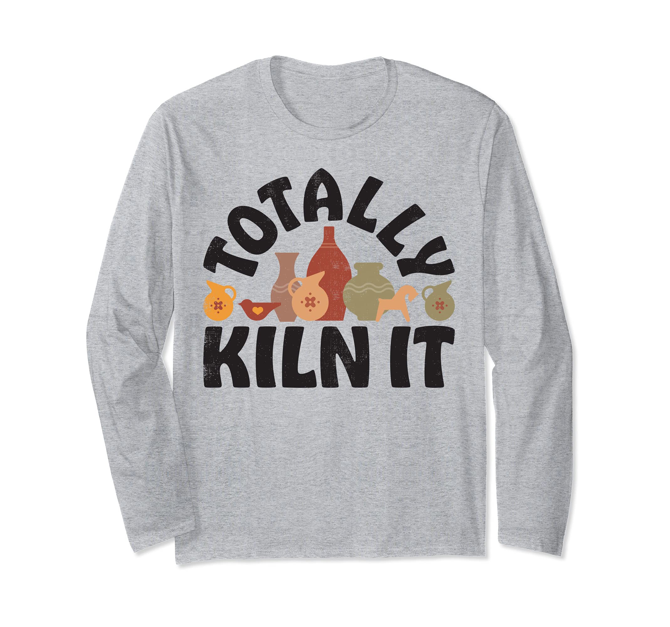 Pottery Totally Kiln It Potter Clay Ceramic Artist Men Women Long Sleeve T-Shirt