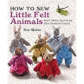 How to Sew Little Felt Animals: Bears, Rabbits, Squirrels and other Woodland Creatures