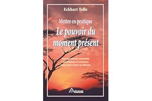 Mettre en pratique Le pouvoir du moment présent: Enseignements essentiels, méditations et exercices pour jouir d'une vie libé