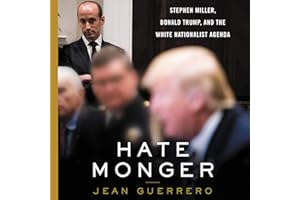Hatemonger: Stephen Miller, Donald Trump, and the White Nationalist Agenda